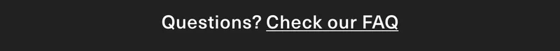 Questions? Check our FAQ