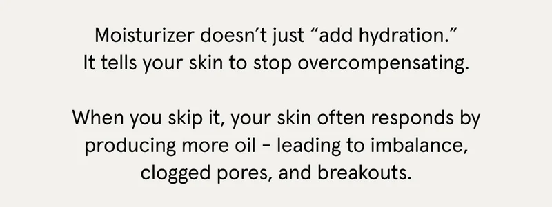 Moisturizer doesn't just add hydration. It tells your skin to stop overcompensating.