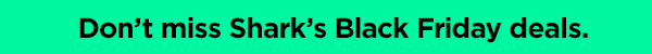 Don't miss Shark's Black Friday deals,