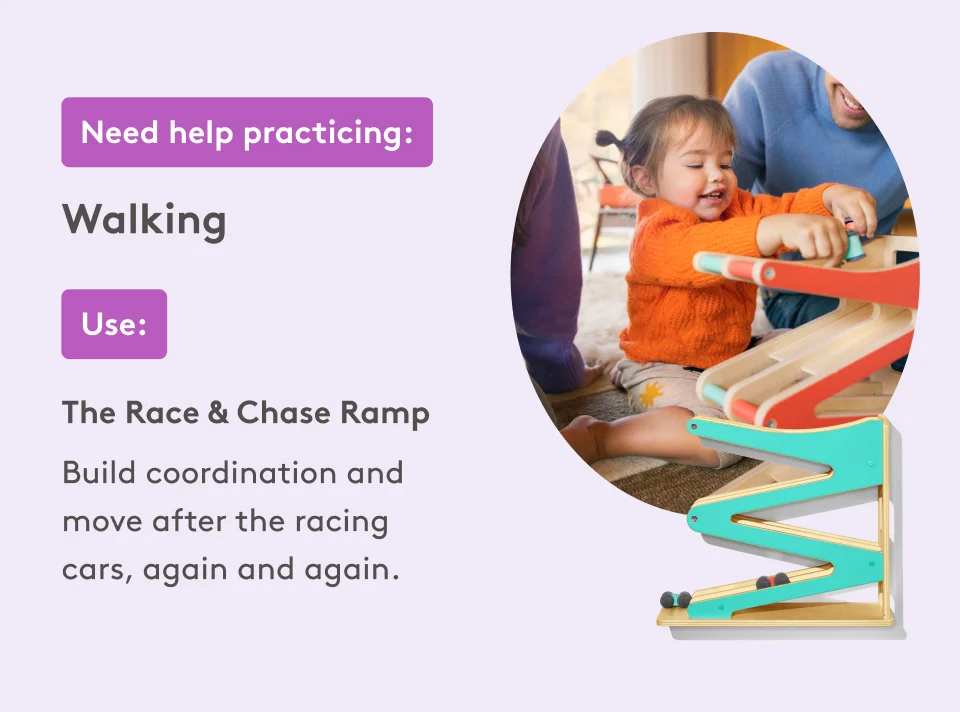 Need help practicing: Walking. Use: The Race & Chase Ramp. Build coordination and move after the racing cars, again and again.