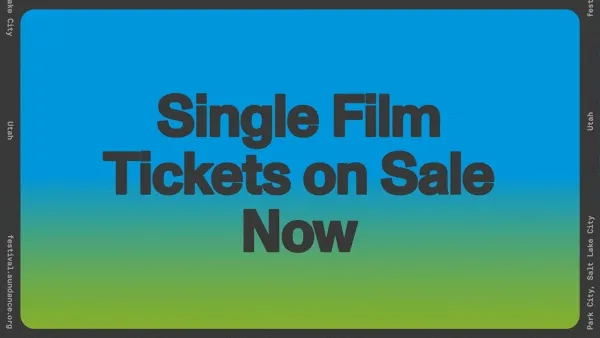 Graphic with text that reads: "Single Film Tickets on Sale Now" displayed on a Sundance-branded blue and green gradient background.