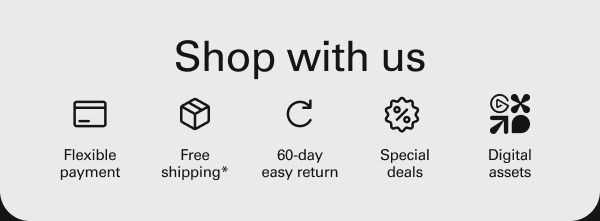 Shop with us: Flexible payment, Free shipping*, 60-day easy return, Special deals, Digital Marketplace assets