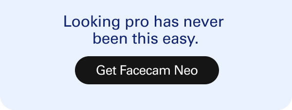 Looking pro has never been this easy. Get Facecam Neo.