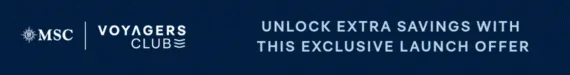 MSC Voyagers Club – Unlock Extra Savings With This Exclusive Launch Offer – Click to Learn More MSC Voyagers Club – Unlock Extra Savings With This Exclusive Launch Offer – Click to Learn More