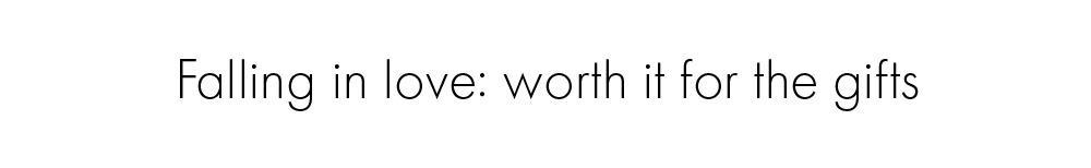 Falling in love: worth it for the gifts