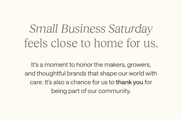 Small Business Saturday feels close to home for us.