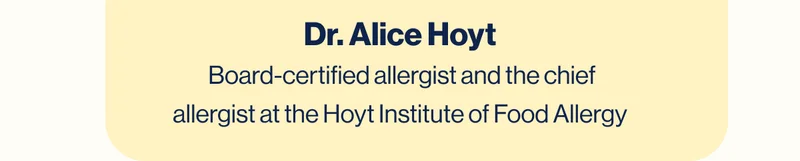 Dr. Alice Hoyt  Board-certified allergist and the chief allergist at the&nbsp;Hoyt Institute of Food Allergy