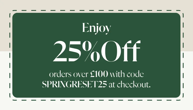 Enjoy 25% OFF orders over £100 with code SPRINGRESET25 at checkout.