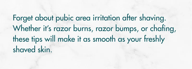 Forget about pubic area irritation after shaving. Whether it’s razor burns, razor bumps, or chafing, these tips will make it as smooth as your freshly shaved skin.