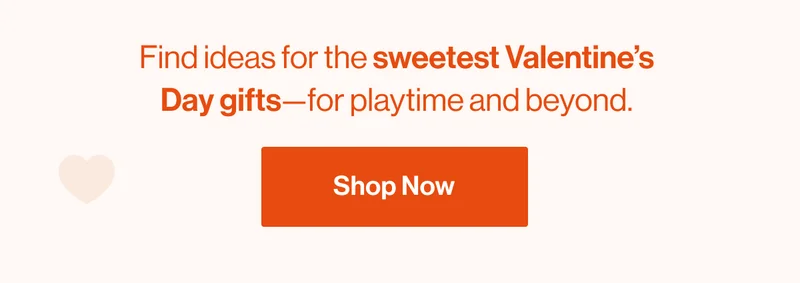 Find ideas for the sweetest Valentine’s Day gifts—for playtime and beyond.. Shop Now