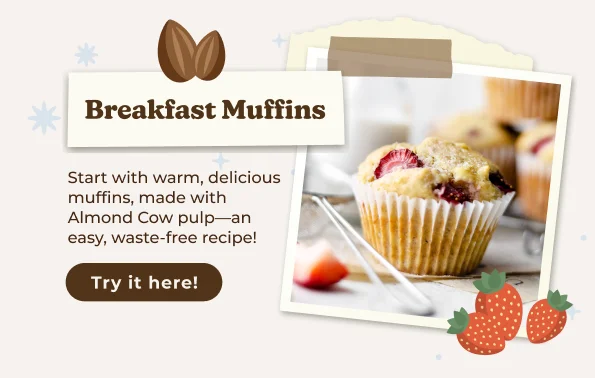 Breakfast Muffins Start with warm, delicious muffins, made with Almond Cow pulp-an easy, waste-free recipe! Try it here!