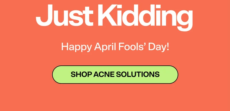 Just Kidding. Happy April Fools' Day! Shop Acne Solutions