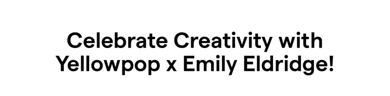 Celebrate Creativity with Emily Eldridge x Yellowpop!