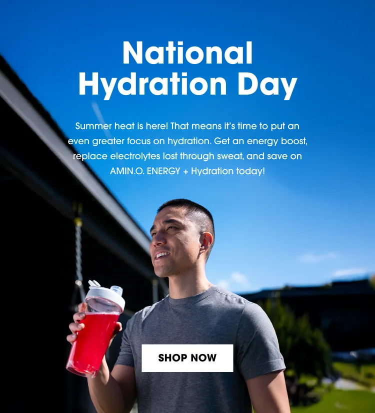 National Hydration Day Summer heat is here! That means it’s time to put an even greater focus on hydration. Get an energy boost, replace electrolytes lost through sweat, and save on AMIN.O. ENERGY + Hydration today! SHOP NOW