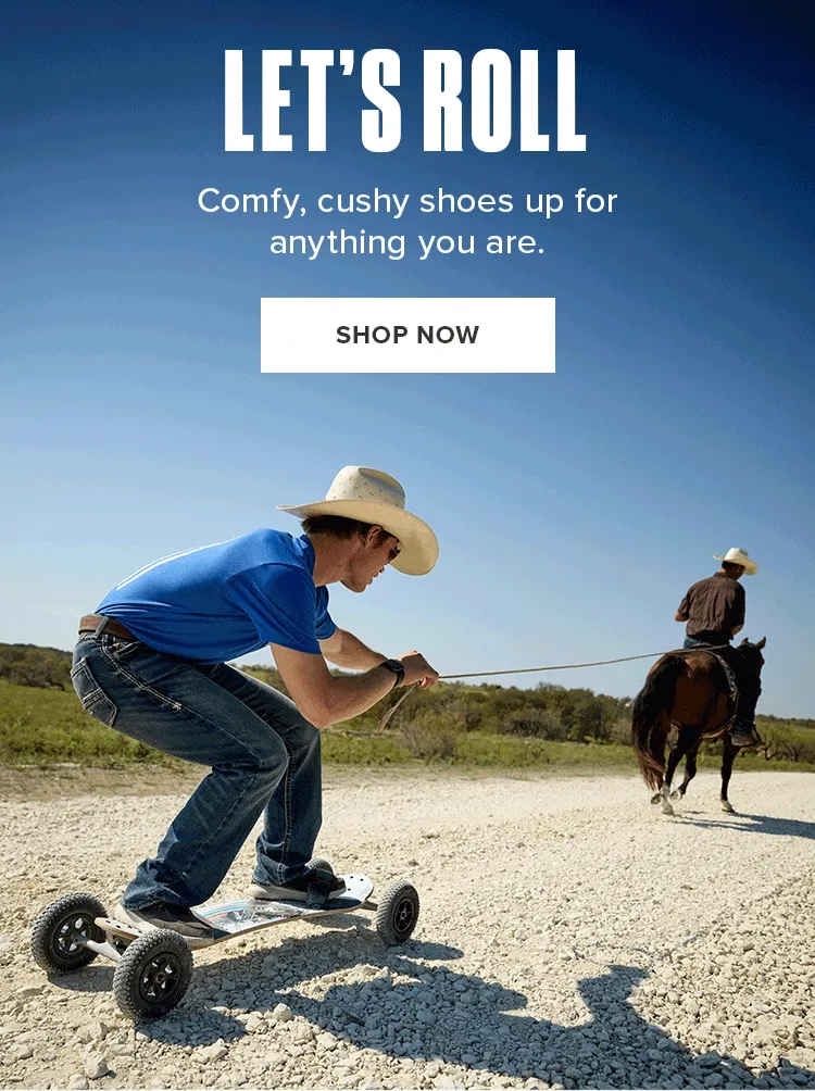 LET'S ROLL. Comfy, cushy shoes are up for anything you are. | SHOP NOW