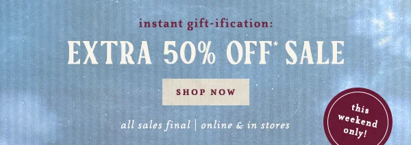 extra 50% off sale, shop now, this weekend only!