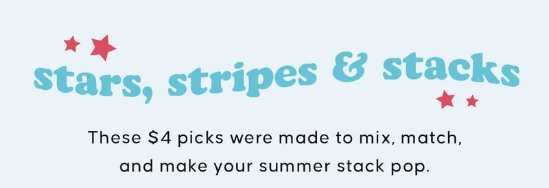 Stars, Stripes & Stacks. These $4 picks were made to mix, match, and make your summer stack pop.