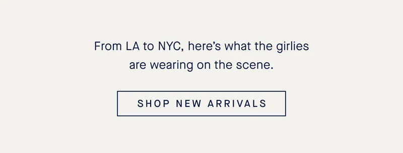 From LA to NYC, hereβs what the girlies are wearing on the scene. SHOP NEW ARRIVALS From LA to NYC, hereβs what the girlies are wearing on the scene. SHOP NEW ARRIVALS