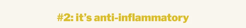 it’s anti-inflammatory