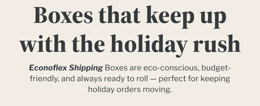 Boxes that keep up with the holiday rush | Econoflex Shipping Boxes are eco-conscious, budget-friendly, and always ready to roll — perfect for keeping holiday orders moving.