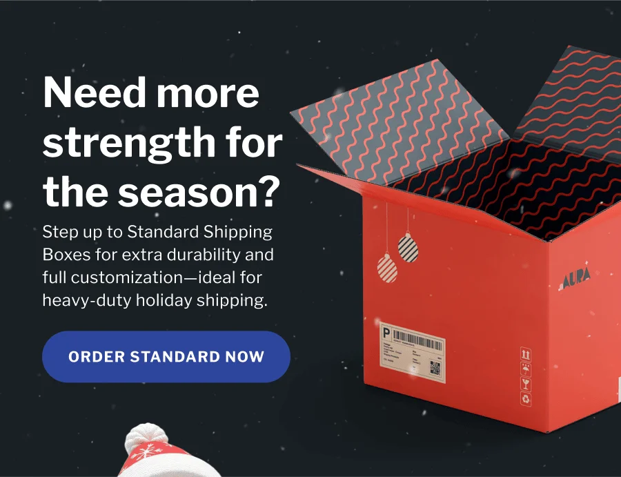 Need more strength for the season? | Step up to Standard Shipping Boxes for extra durability and full customization—ideal for heavy-duty holiday shipping. | Order standard now