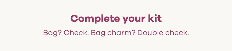 Complete your kit. Bag? Check. Bag charm? Double check.