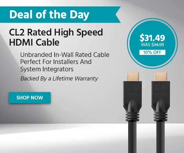 Deal of the Day: CL2 Rated High Speed HDMI Cable. Unbranded in-wall rated cable perfect for installers and system integrators. Backed By a Lifetime Warranty. $31.49 WAS $34.99. 10% OFF. Shop Now.