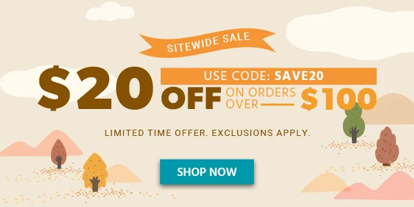 SITEWIDE SALE: $20 OFF on orders over 100. Use code: SAVE20. Limited Time Offer. Exclusions Apply. Shop Now.