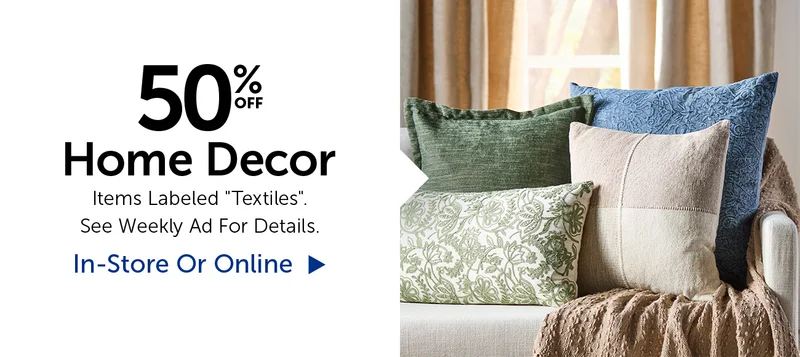 50% Off Home Decor - Items Labeled Textiles. Select Categories.