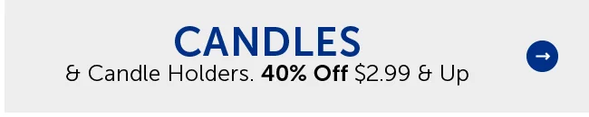 Candles & Candle Holders - 40% Off $2.99 & Up