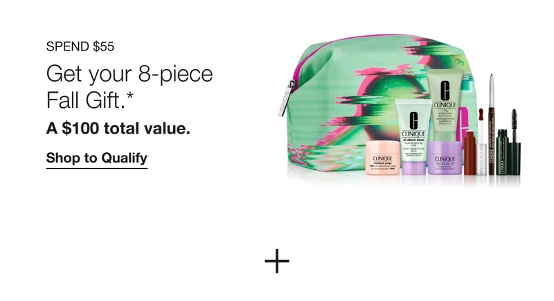 SPEND $55 Get your 8-piece Fall Gift.* A $100 total value. Shop to Qualify