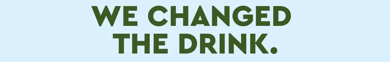 WE CHANGED THE DRINK.