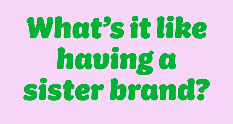 What's it like having a sister brand?