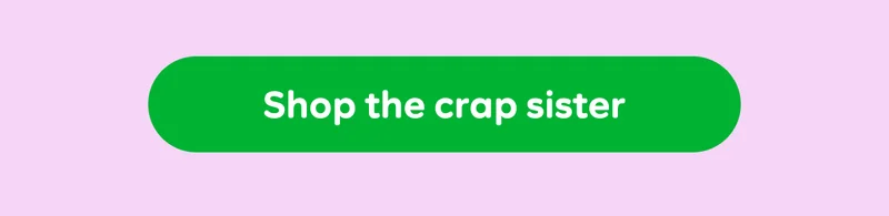 Button: Shop the crap sister.
