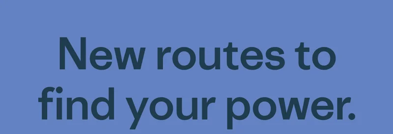 New routes to find your power.