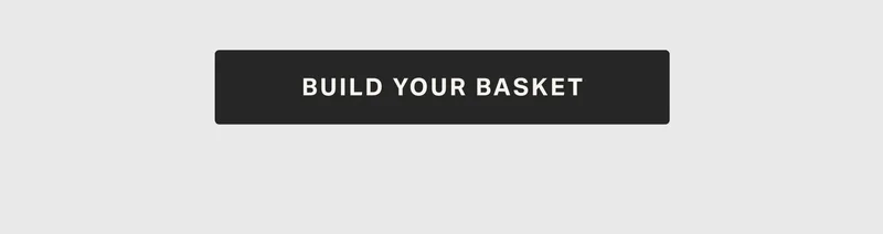BUILD YOUR BASKET