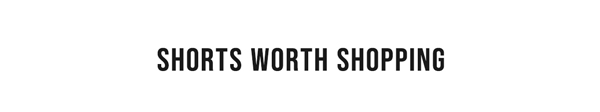 Shorts Worth Shopping