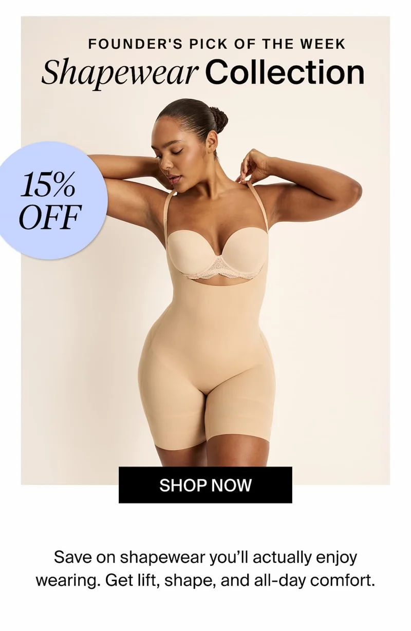 15% Off Founders Pick of the Week Shapewear collection. Shop Now. Save on shapewear you'll actually enjoy wearing. Get lift, shape and all-day comfort.