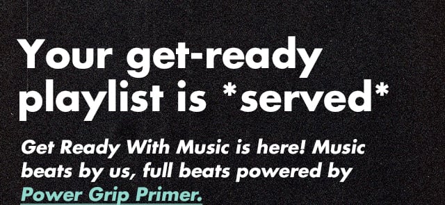 Get Ready With Music is here! Music beats by us, full beats powered by Power Grip Primer Get Ready With Music is here! Music beats by us, full beats powered by Power Grip Primer