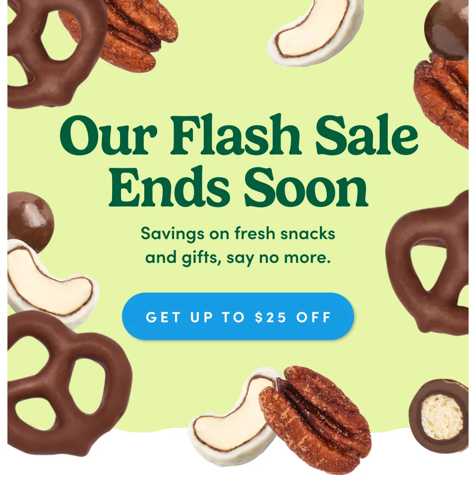 Our Flash Sale ends soon; Savings on fresh snacks and gifts, say no more; Get Up to $25 OFF