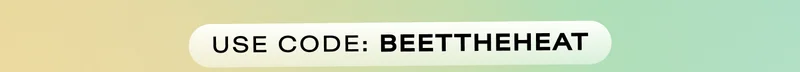 Use code: BEETTHEHEAT