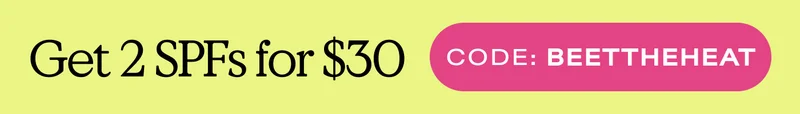 Get 2 SPFs for $30  |  CODE: BEETTHEHEAT