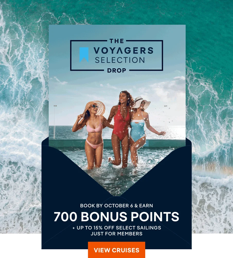 The Voyagers Club Drop – Book by October 6 & Earn 700 Bonus Points + Up to 15% Off Select Sailings Just for Members – Click to View Cruises & Book Now
