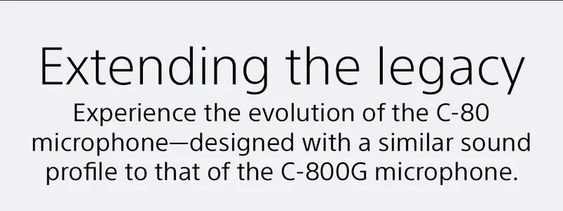 Extending the legacy | Experience the evolution of the C-80 microphone - designed with a similar sound profile to that of the C-800G microphone.