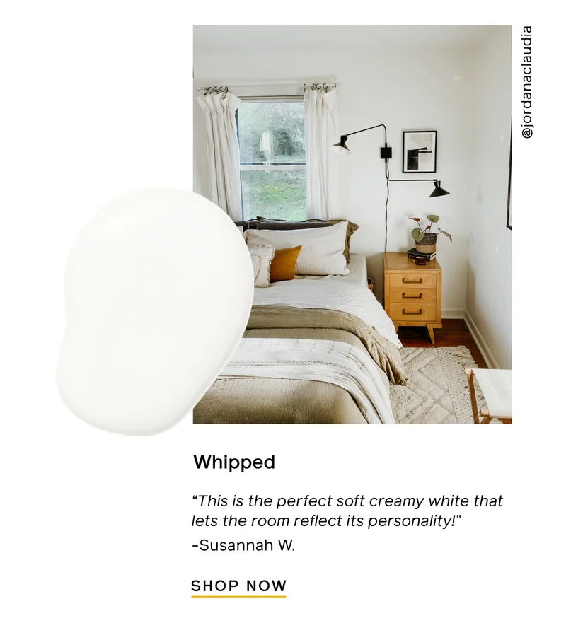 Whipped. "This is the perfect soft creamy white that lets the room reflect its personality!" -Susannah W. SHOP NOW