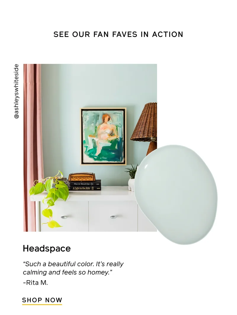 SEE OUR FAN FAVES IN ACTION. Headspace. "Such a beautiful color. It's really calming and feels so homey." -Rita M. SHOP NOW