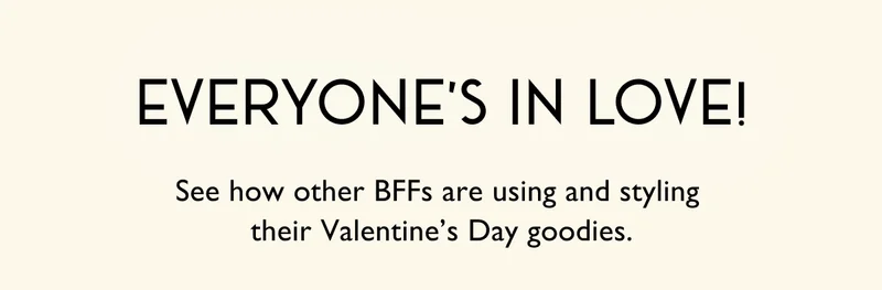 Everyone's in love! See how other BFFs are using and styling  their Valentine’s Day goodies.