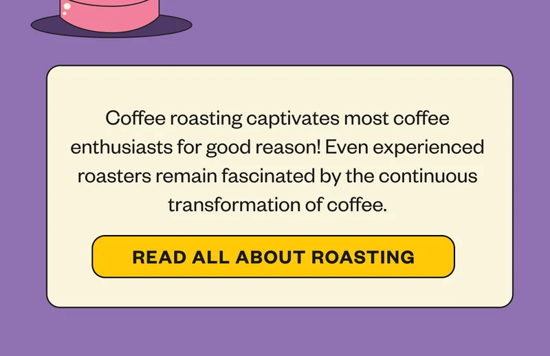 Coffee roasting captivates most coffee enthusiasts for good reason! Even experienced roasters remain fascinated by the continuous transformation of coffee. Read all about Roasting