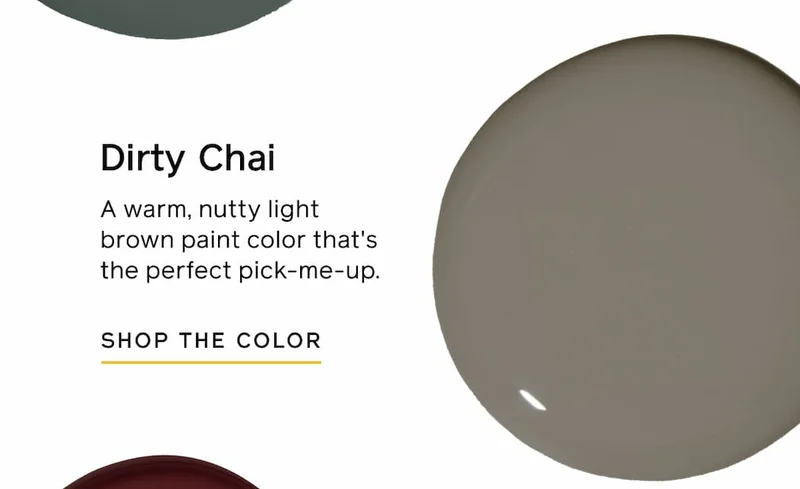 Dirty Chai. A warm, nutty light brown paint color that's the perfect pick-me-up. SHOP THE COLOR