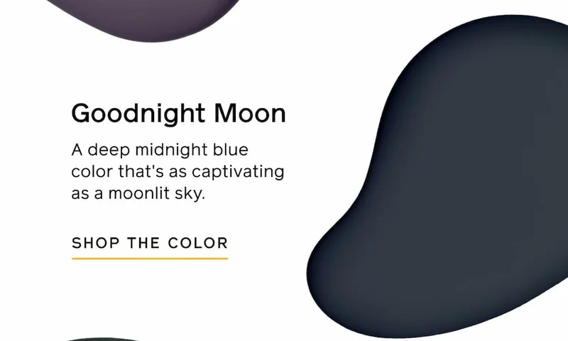 Goodnight Moon. A deep midnight blue color that's as captivating as a moonlit sky. SHOP THE COLOR
